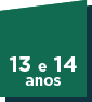 13 e 14 anos